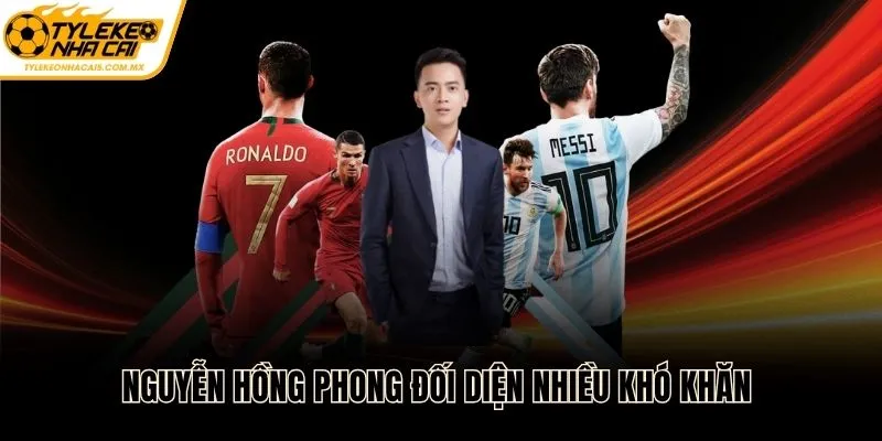 Nguyễn Hồng Phong đối diện nhiều khó khăn trong sự nghiệp