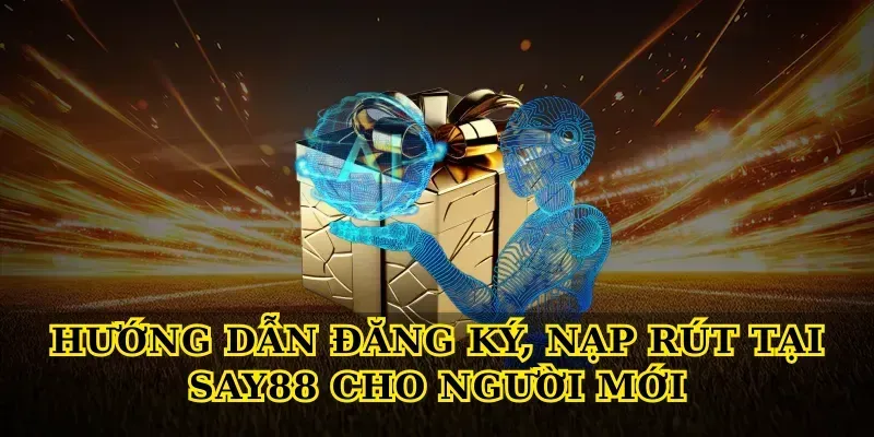 Hướng dẫn đăng ký, nạp rút tại Say88 cho người mới